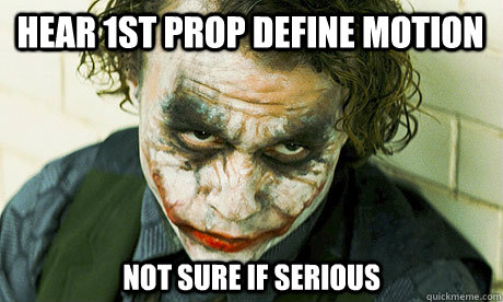 hear 1st prop define motion not sure if serious  Untrustworthy joker