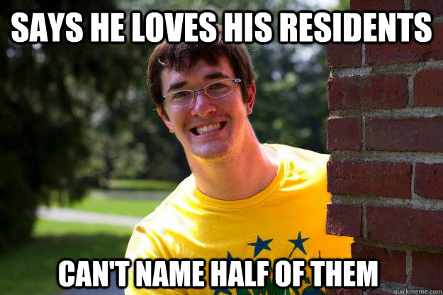 Says he loves his residents Can't name half of them  Terrible RA