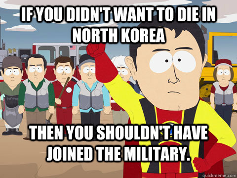 If you didn't want to die in North korea then you shouldn't have joined the military.  Captian Hindsight