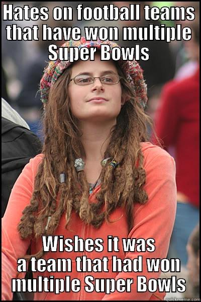 HATES ON FOOTBALL TEAMS THAT HAVE WON MULTIPLE SUPER BOWLS WISHES IT WAS A TEAM THAT HAD WON MULTIPLE SUPER BOWLS College Liberal