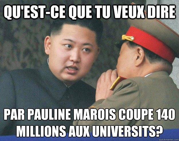 Qu'est-ce que tu veux dire par Pauline Marois coupe 140 millions aux universités?  Hungry Kim Jong Un