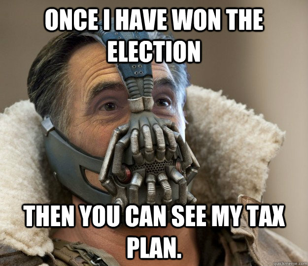Once I have won the election then you can see my tax plan. - Once I have won the election then you can see my tax plan.  Badass Romney Bane