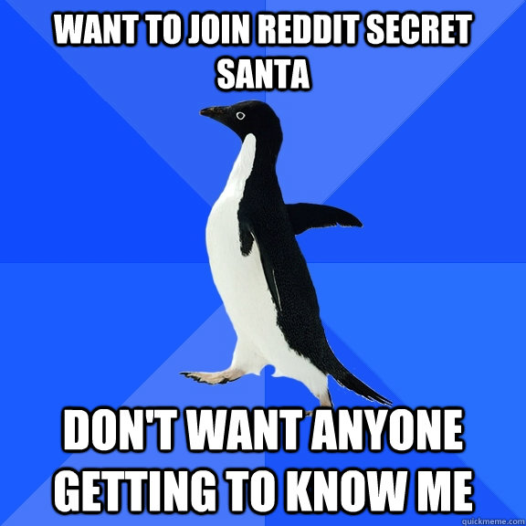 want to join reddit secret santa don't want anyone getting to know me  Socially Awkward Penguin