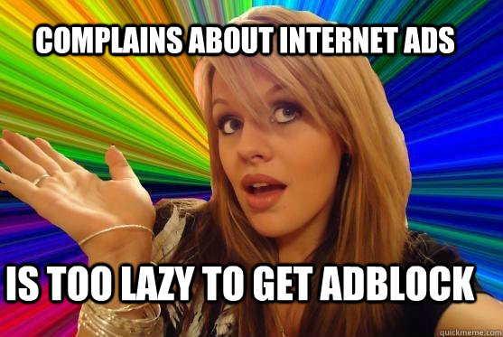 complains about internet ads is too lazy to get adblock  Blonde Bitch