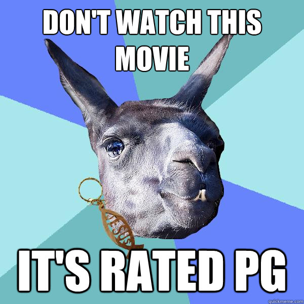 don't watch this movie it's rated pg  Christian Mama Llama