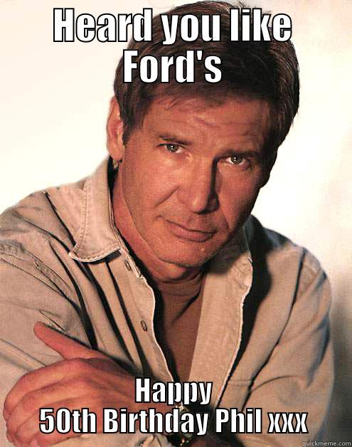 Happy Birthday Phil - HEARD YOU LIKE FORD'S HAPPY 50TH BIRTHDAY PHIL XXX Misc