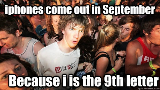 iphones come out in September Because i is the 9th letter - iphones come out in September Because i is the 9th letter  Sudden Clarity Clarence