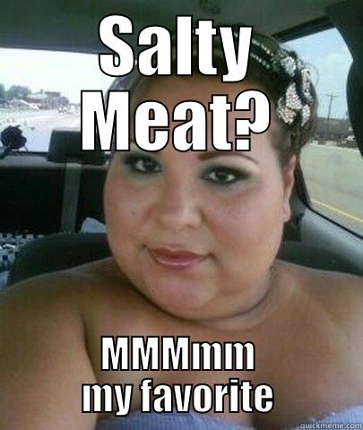 SALTY MEAT? MMMMM MY FAVORITE Misc