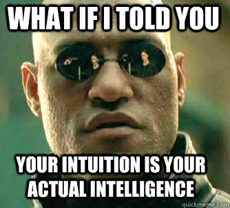 what if i told you your intuition is your actual intelligence  Matrix Morpheus