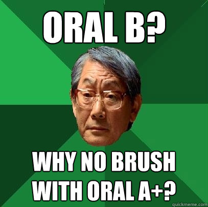 Oral B? Why no brush with Oral A+?  High Expectations Asian Father