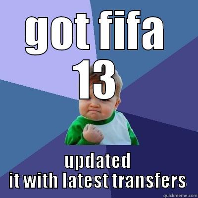 GOT FIFA 13 UPDATED IT WITH LATEST TRANSFERS Success Kid