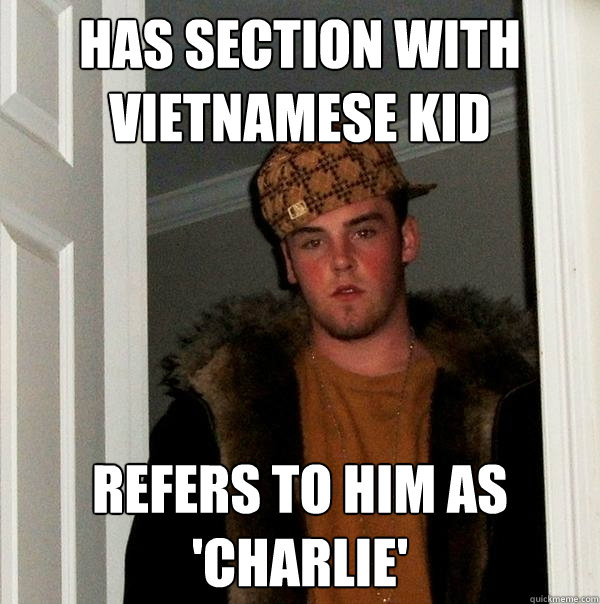 has section with Vietnamese kid Refers to him as 'Charlie' - has section with Vietnamese kid Refers to him as 'Charlie'  Scumbag Steve