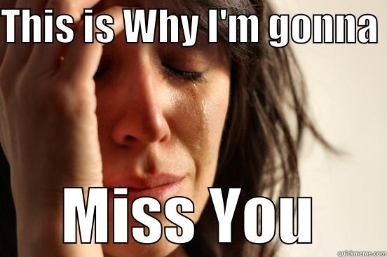 THIS IS WHY I'M GONNA  MISS YOU First World Problems