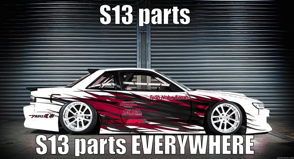 S13 PARTS S13 PARTS EVERYWHERE Misc