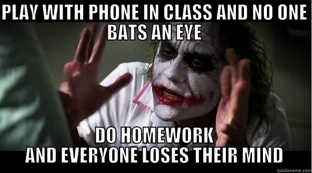 PLAY WITH PHONE IN CLASS AND NO ONE BATS AN EYE DO HOMEWORK AND EVERYONE LOSES THEIR MIND Joker Mind Loss