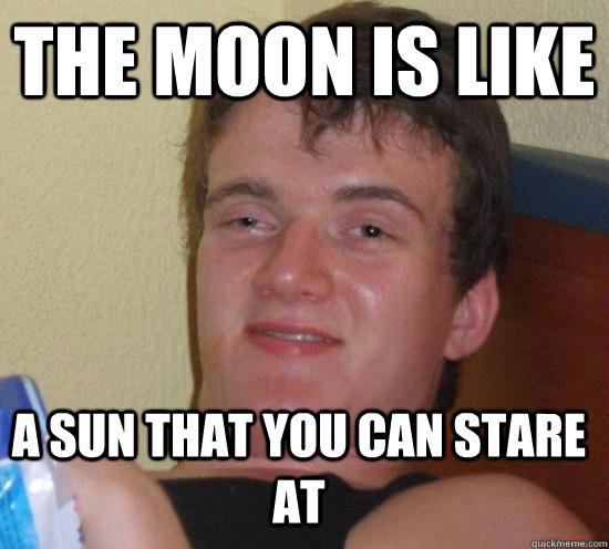 The moon is like a sun that you can stare at - The moon is like a sun that you can stare at  Misc