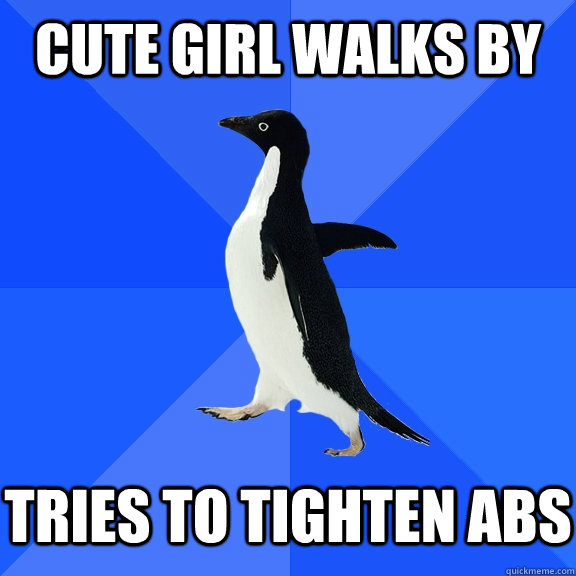 Cute girl walks by tries to tighten abs   Socially Awkward Penguin