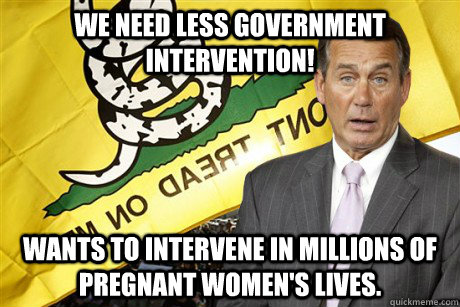 We need less government intervention! Wants to intervene in millions of pregnant women's lives.  Typical Conservative