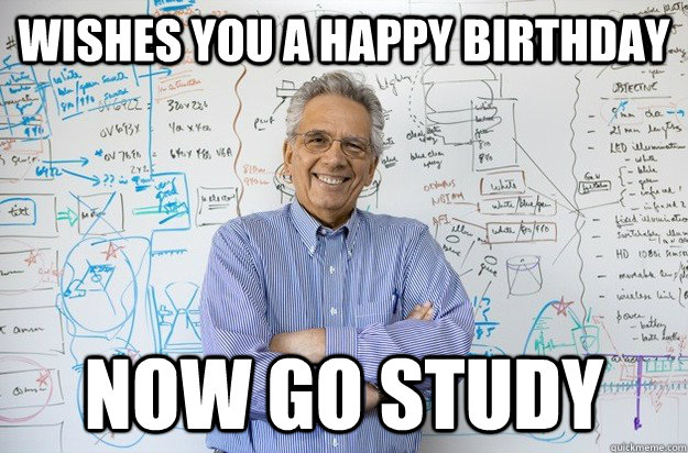 wishes you a Happy Birthday now go study  Engineering Professor