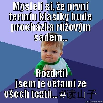 MYSLELI SI, ŽE PRVNÍ TERMÍN KLASIKY BUDE PROCHÁZKA RŮŽOVÝM SADEM...  ROZDRTIL JSEM JE VĚTAMI ZE VŠECH TEXTŮ... #读山子 Success Kid