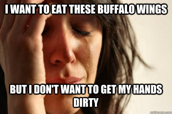 I want to eat these Buffalo wings But I don't want to get my hands dirty  First World Problems