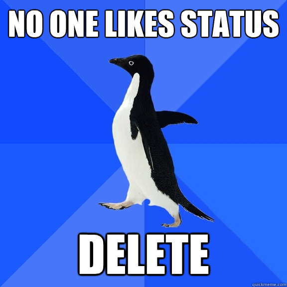 NO ONE LIKES STATUS DELETE  Socially Awkward Penguin