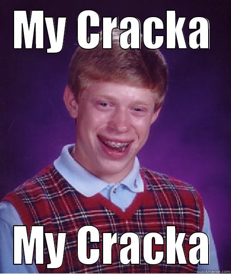 my cracka my cracka - MY CRACKA MY CRACKA Bad Luck Brian