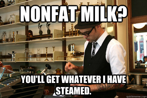 Nonfat milk? You'll get whatever i have steamed.  