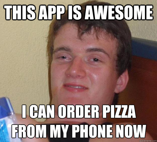 This app is awesome I can order pizza from my phone now - This app is awesome I can order pizza from my phone now  10 Guy