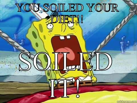 Soiled It! - YOU SOILED YOUR DIET!! SOILED IT! Tough Spongebob