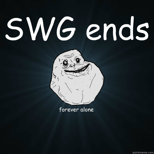 SWG ends forever alone  Forever Alone