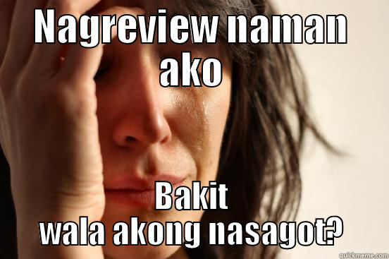 NAGREVIEW NAMAN AKO BAKIT WALA AKONG NASAGOT? First World Problems