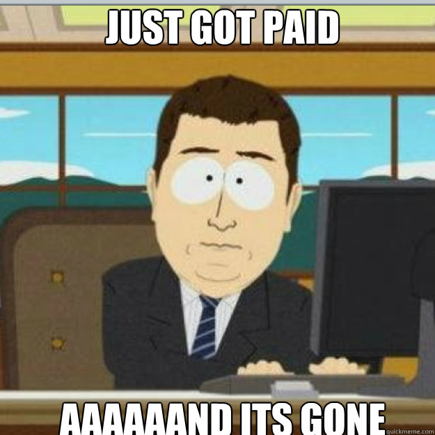 Just got paid AAAAAAND ITS GONE - Just got paid AAAAAAND ITS GONE  and its gone...Choctaw