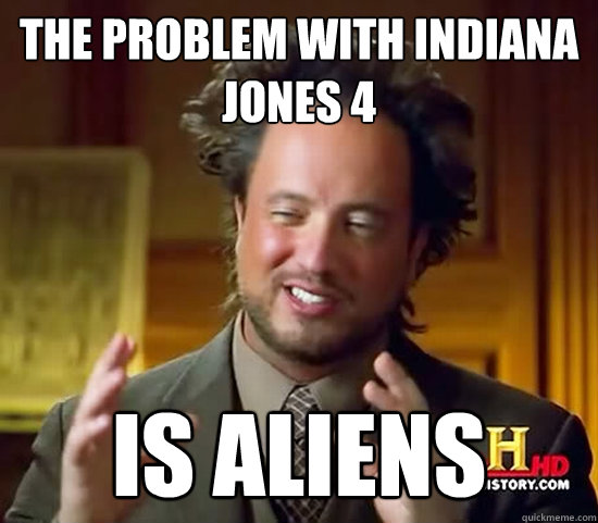 The problem with indiana jones 4 IS Aliens - The problem with indiana jones 4 IS Aliens  Ancient Aliens
