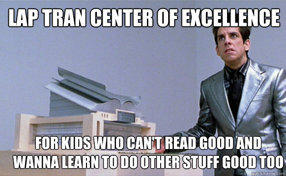 Lap Tran Center Of Excellence For Kids Who Can't Read Good and Wanna Learn to Do Other Stuff Good Too - Lap Tran Center Of Excellence For Kids Who Can't Read Good and Wanna Learn to Do Other Stuff Good Too  Zoolander