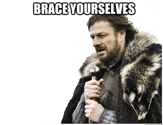 Brace yourselves  - Brace yourselves   Imminent Ned