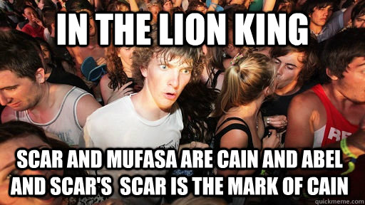 in the lion king scar and mufasa are cain and abel and scar's  scar is the mark of cain  Sudden Clarity Clarence
