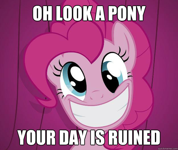 OH LOOK A PONY YOUR DAY IS RUINED - OH LOOK A PONY YOUR DAY IS RUINED  PINKIE PIE SAW PORN