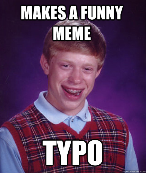 makes a funny meme typo - makes a funny meme typo  Bad Luck Brain