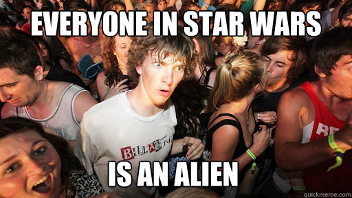 Everyone in Star wars Is an Alien  Sudden Clarity Clarence