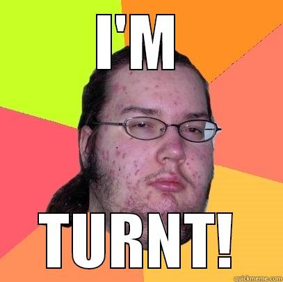 FUG Turnt Up - I'M TURNT! Butthurt Dweller