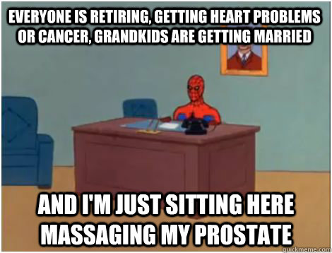 EVERYONE is retiring, getting heart problems or cancer, grandkids are getting married AND I'M JUST SITTING HERE massaging my prostate - EVERYONE is retiring, getting heart problems or cancer, grandkids are getting married AND I'M JUST SITTING HERE massaging my prostate  spiderman office