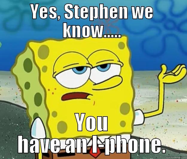 i-phone meme - YES, STEPHEN WE KNOW..... YOU HAVE AN I-PHONE. Tough Spongebob