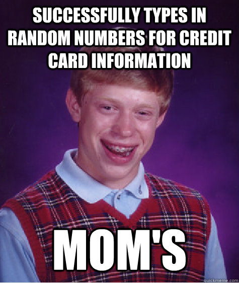 Successfully types in random numbers for credit card information mom's  Bad Luck Brian
