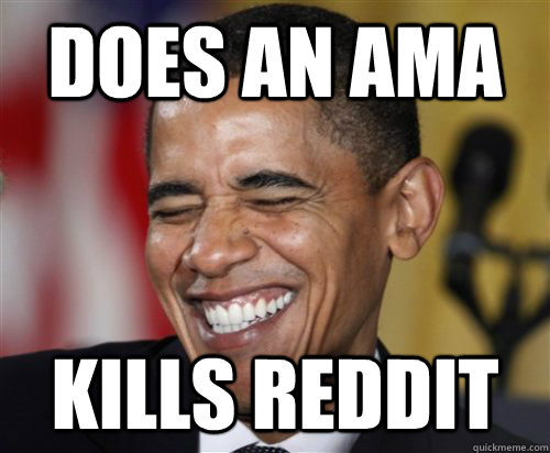 DOES AN AMA KILLS REDDIT - DOES AN AMA KILLS REDDIT  Scumbag Obama