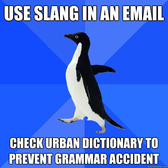 use slang in an email check urban dictionary to prevent grammar accident  Socially Awkward Penguin