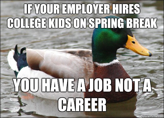 If your employer hires college kids on spring break You have a job not a career  Actual Advice Mallard