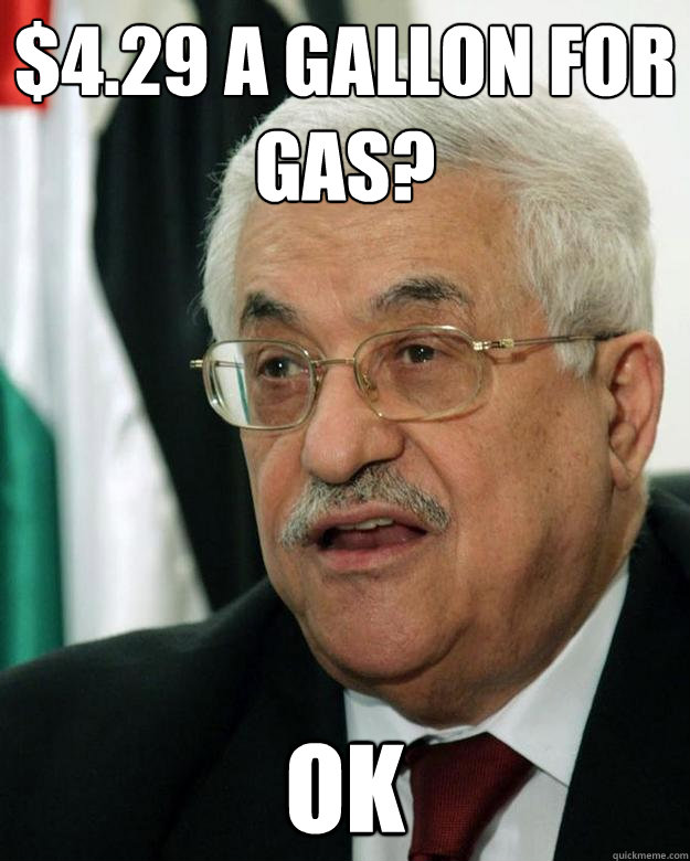 $4.29 a gallon for Gas? OK - $4.29 a gallon for Gas? OK  Acquiescent Abbas