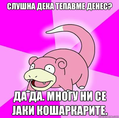 Слушна дека тепавме денес? да да. многу ни се  Slowpoke