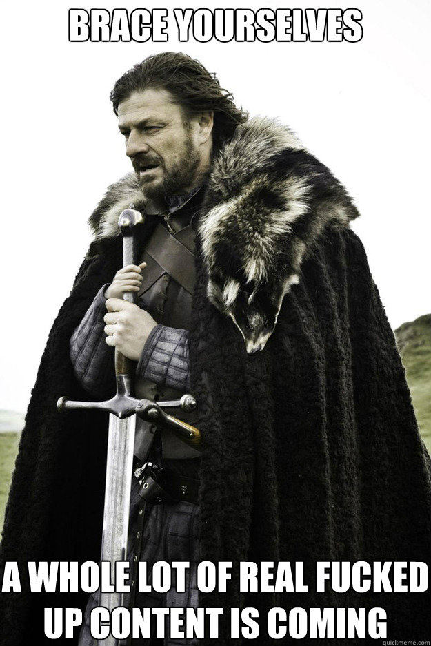 BRACE YOURSELVES A whole lot of REAL fucked up content is coming  Brace Yourselves Fathers Day